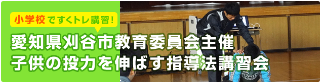愛知県刈谷市教育委員会主催子供の投力を伸ばす指導法講習会
