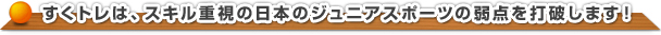 すくトレはスキル重視の日本のジュニアスポーツの弱点を打破