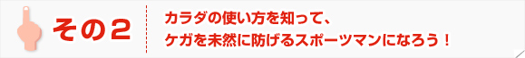 カラダの使い方を知って、ケガを未然に防げるスポーツマンになろう！