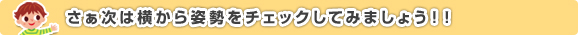 さぁ次は横から姿勢をチェックしてみましょう！！