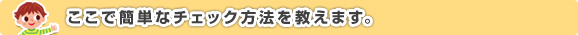 ここで簡単なチェック方法を教えます。