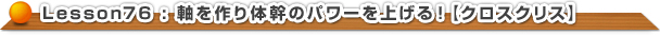 軸を作り体幹のパワーを上げる！【クロスクリス】