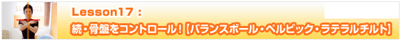 Lesson17【続・骨盤をコントロール！バランスボール・ペルビック・ラテラルチルト】