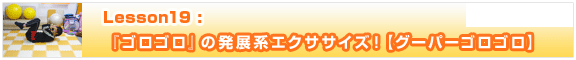 Lesson19 『ゴロゴロ』の発展系エクササイズ！【グーパーゴロゴロ】