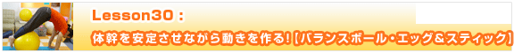 Lesson30　体幹を安定させながら動きを作る！【バランスボール・エッグ＆スティック】