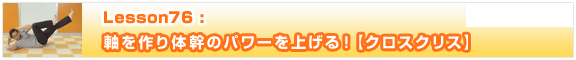 Lesson76　軸を作り体幹のパワーを上げる！【クロスクリス】