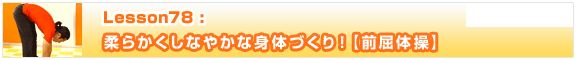 Lesson78　柔らかくしなやかな身体づくり！【前屈体操】