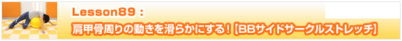 Lesson89　肩甲骨周りの動きを滑らかにする！【BBサイドサークルストレッチ】