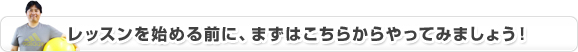 レッスンを始める前に、まずはこちらからやってみましょう！