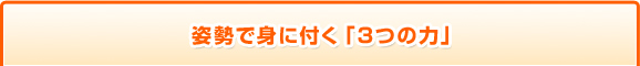 姿勢で身に付く「3つの力」